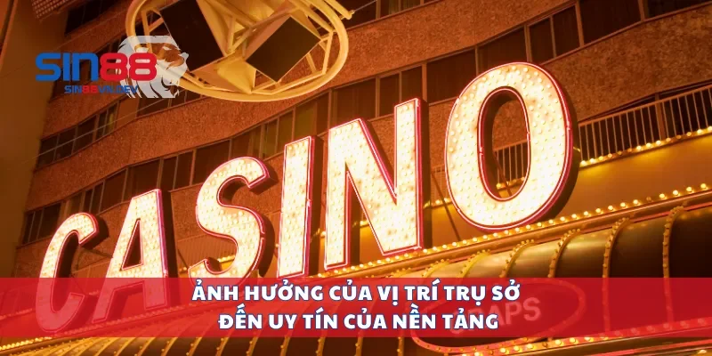 Ảnh hưởng của vị trí trụ sở đến uy tín của nền tảng