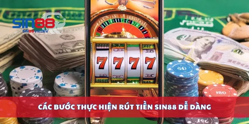 Các bước thực hiện rút tiền Sin88 dễ dàng
