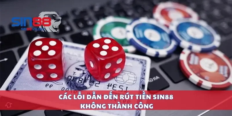 Các lỗi dẫn đến rút tiền Sin88 không thành công