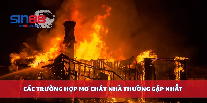 Các trường hợp mơ cháy nhà thường gặp nhất