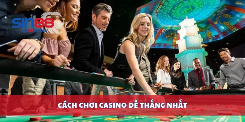 Cách chơi casino dễ thắng nhất