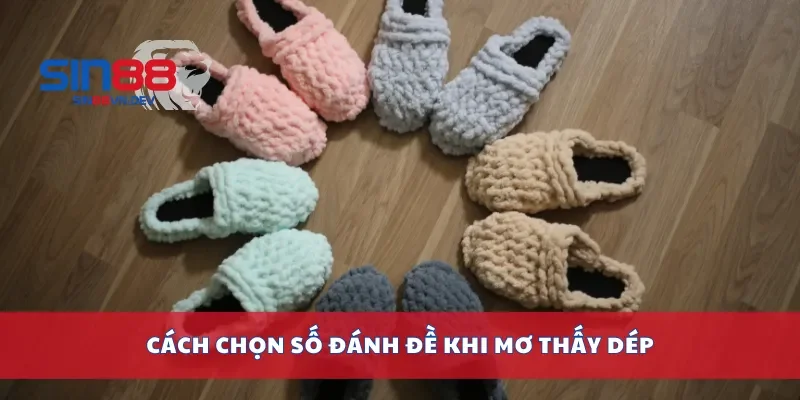 Cách chọn số đánh đề khi mơ thấy dép