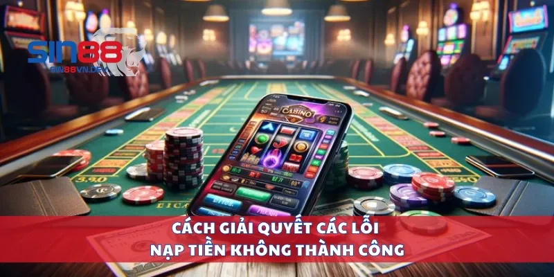Cách giải quyết các lỗi nạp tiền không thành công