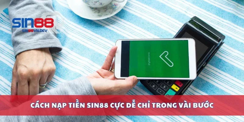 Cách nạp tiền Sin88 cực dễ chỉ trong vài bước