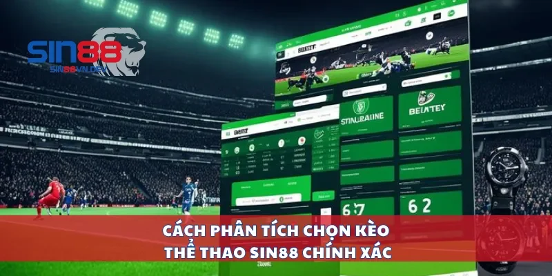 Cách phân tích chọn kèo thể thao Sin88 chính xác