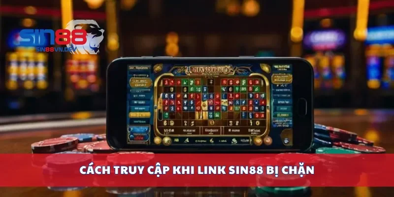 Cách truy cập khi link Sin88 bị chặn