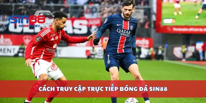 Cách truy cập trực tiếp bóng đá Sin88