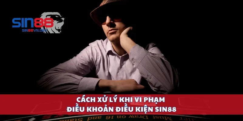 Cách xử lý khi vi phạm điều khoản điều kiện Sin88
