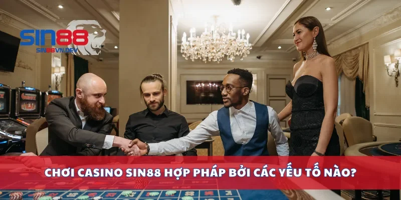 Chơi casino Sin88 hợp pháp bởi các yếu tố nào?