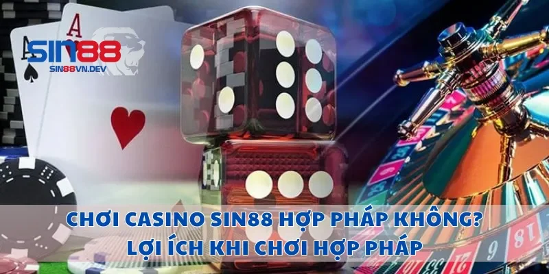 Chơi Casino Sin88 Hợp Pháp Không? Lợi Ích Khi Chơi Hợp Pháp