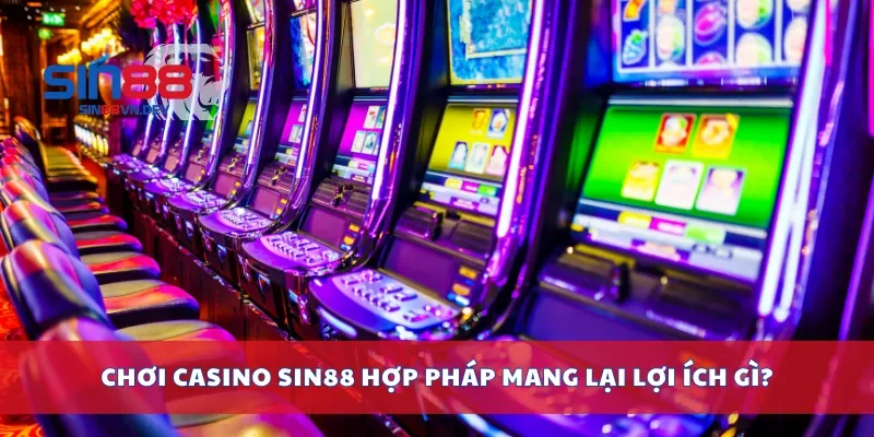 Chơi casino Sin88 hợp pháp mang lại lợi ích gì?