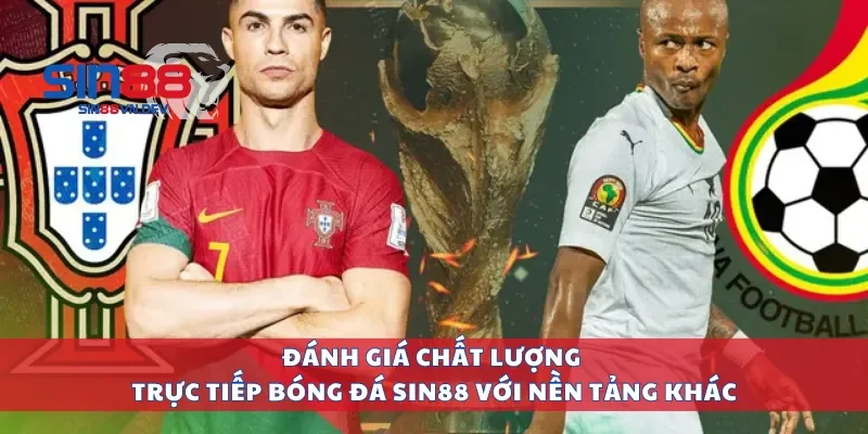 Đánh giá chất lượng trực tiếp bóng đá Sin88 với nền tảng khác