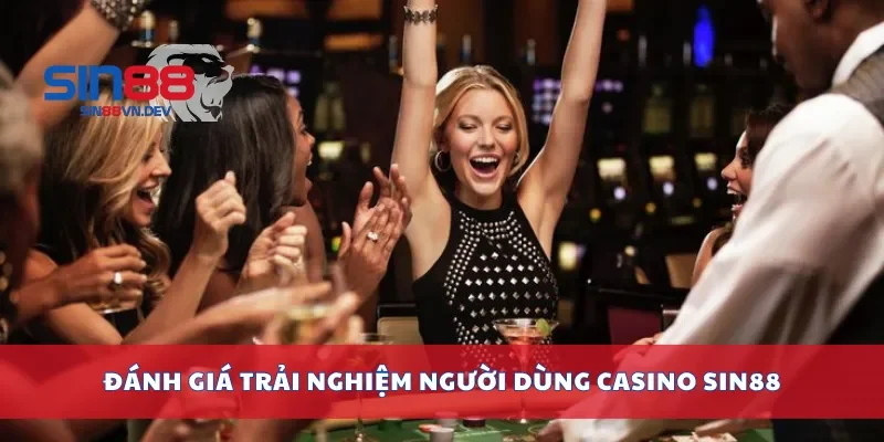 Đánh giá trải nghiệm người dùng Casino Sin88