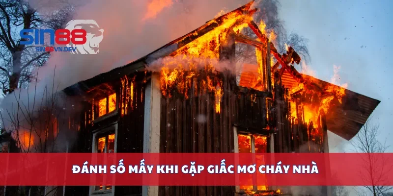 Đánh số mấy khi gặp giấc mơ cháy nhà
