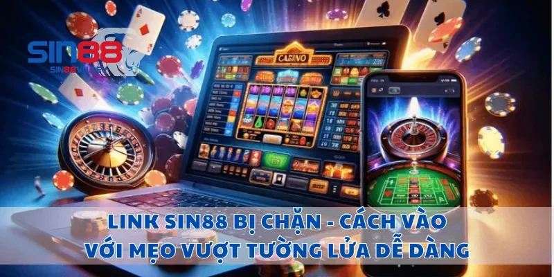 Link Sin88 Bị Chặn - Cách Vào Với Mẹo Vượt Tường Lửa Dễ Dàng