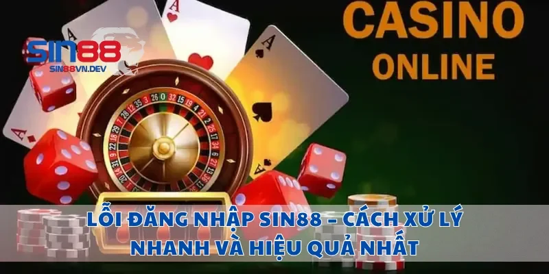Lỗi Đăng Nhập Sin88 – Cách Xử Lý Nhanh Và Hiệu Quả Nhất