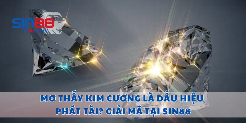 Mơ Thấy Kim Cương Là Dấu Hiệu Phát Tài? Giải Mã Tại Sin88