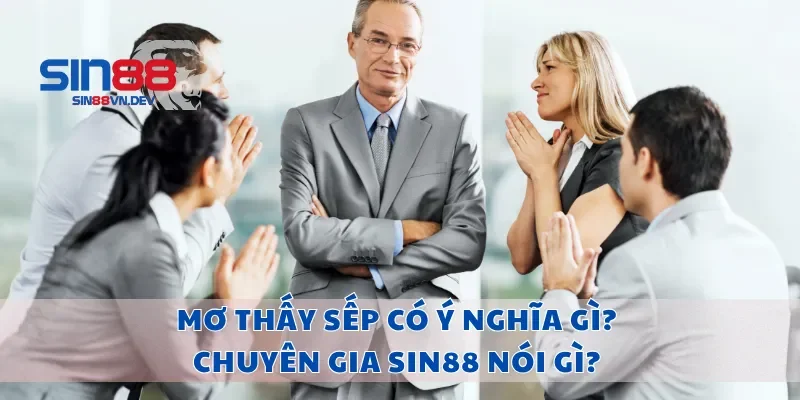 Mơ Thấy Sếp Có Ý Nghĩa Gì? Chuyên Gia Sin88 Nói Gì?