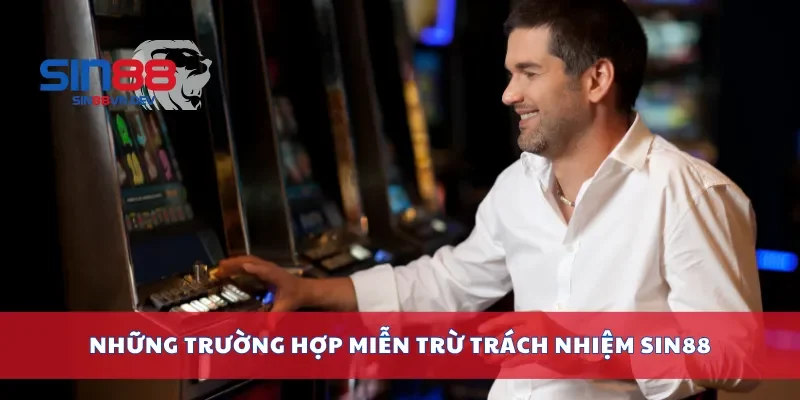 Những trường hợp miễn trừ trách nhiệm Sin88