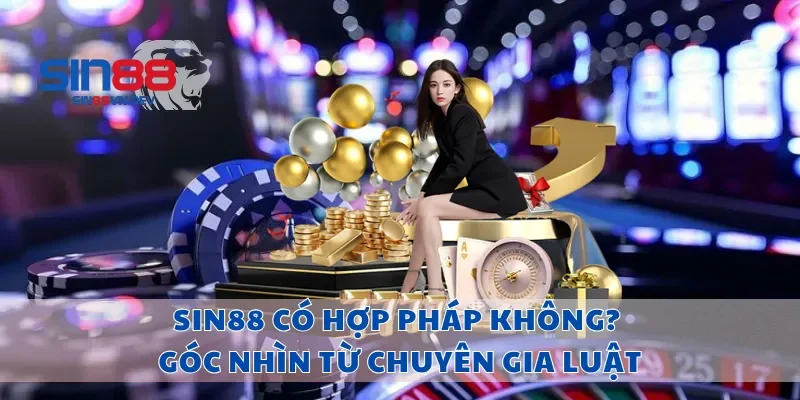 Sin88 Có Hợp Pháp Không? Góc Nhìn Từ Chuyên Gia Luật