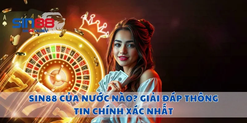 Sin88 Của Nước Nào? Giải Đáp Thông Tin Chính Xác Nhất