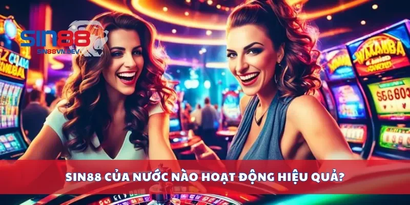 Sin88 của nước nào hoạt động hiệu quả?