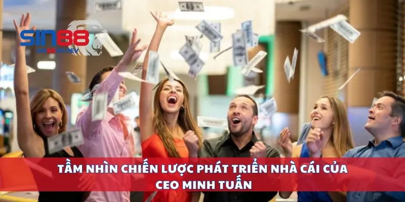 Tầm nhìn chiến lược phát triển nhà cái của CEO Minh Tuấn