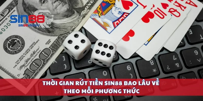 Thời gian rút tiền Sin88 bao lâu về theo mỗi phương thức