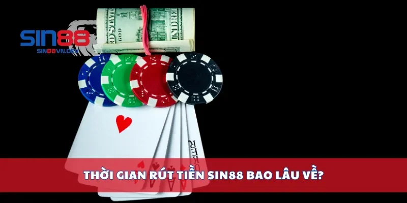 Thời gian rút tiền Sin88 bao lâu về?