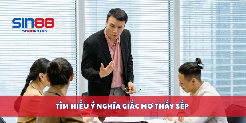 Tìm hiểu ý nghĩa giấc mơ thấy sếp