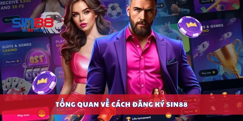 Tổng quan về cách đăng ký Sin88