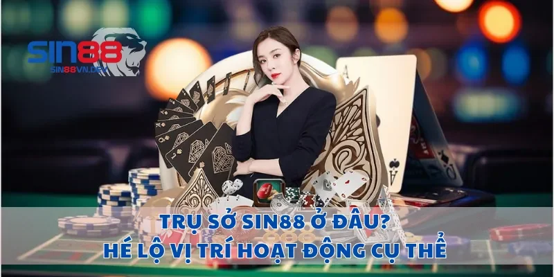 Trụ Sở Sin88 Ở Đâu? Hé Lộ Vị Trí Hoạt Động Cụ Thể