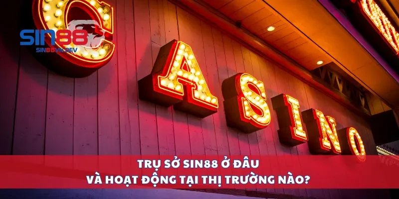 Trụ sở Sin88 ở đâu và hoạt động tại thị trường nào?